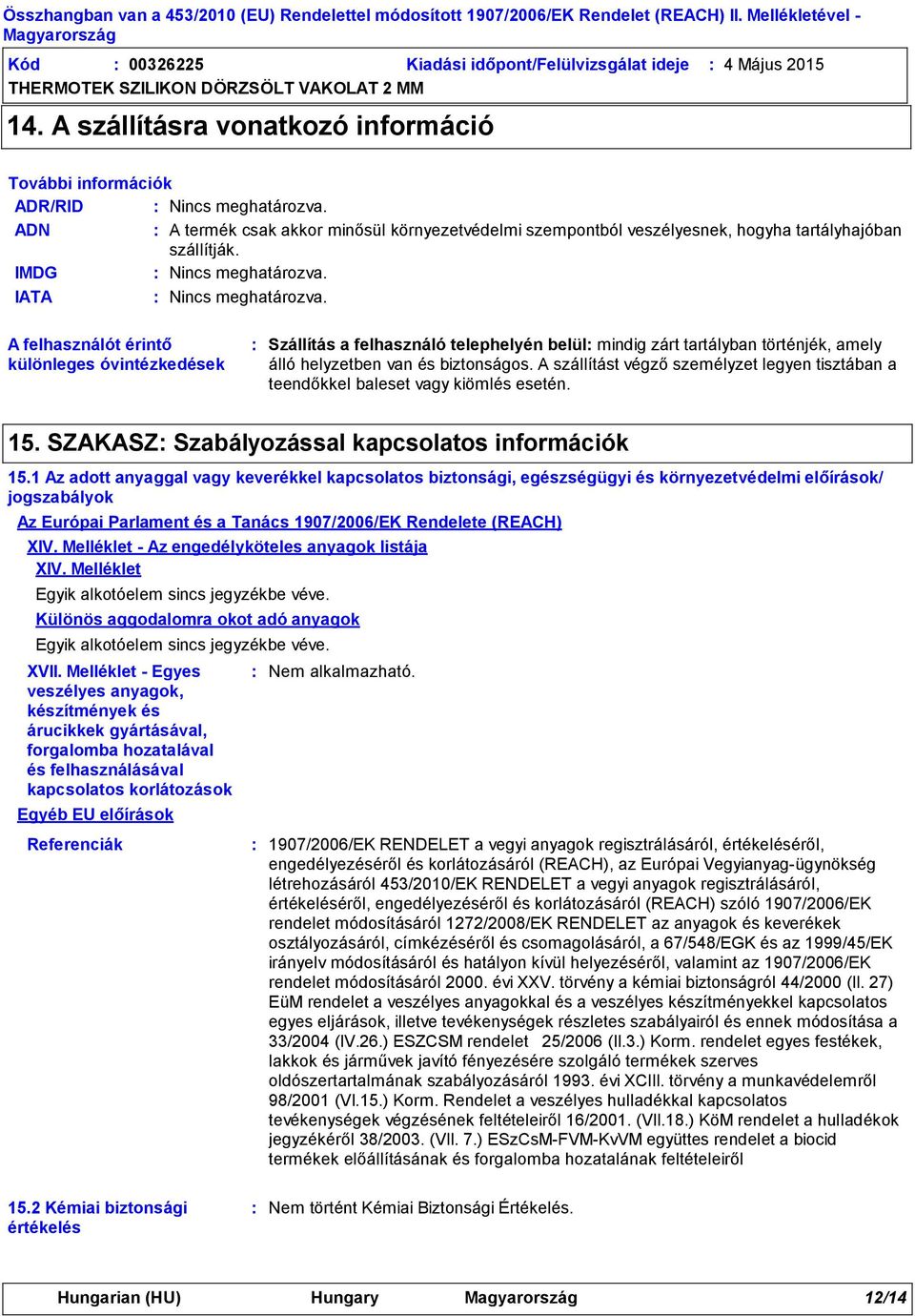 A felhasználót érintő különleges óvintézkedések Szállítás a felhasználó telephelyén belül mindig zárt tartályban történjék, amely álló helyzetben van és biztonságos.