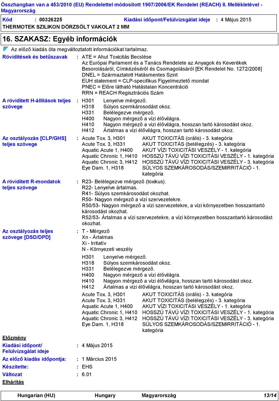 időpont/ Felülvizsgálat ideje Az előző kiadás időpontja Készítette Változat Elhárítás ATE = Ahut Toxicitás Becslése Az Európai Parlament és a Tanács Rendelete az Anyagok és Keverékek Besorolásáról,