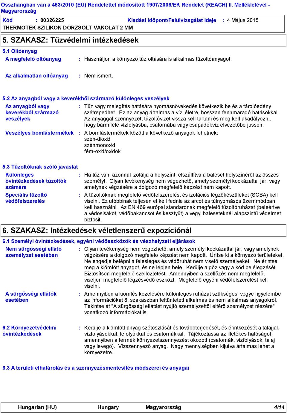 2 Az anyagból vagy a keverékből származó különleges veszélyek Az anyagból vagy keverékből származó veszélyek Veszélyes bomlástermékek Tűz vagy melegítés hatására nyomásnövekedés következik be és a