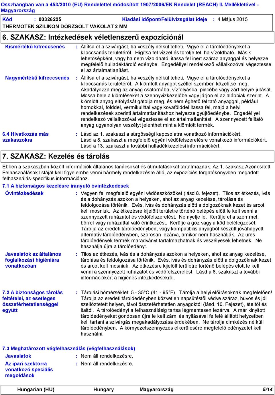 Vigye el a tárolóedényeket a kiloccsanás területéről. Hígítsa fel vízzel és törölje fel, ha vízoldható.