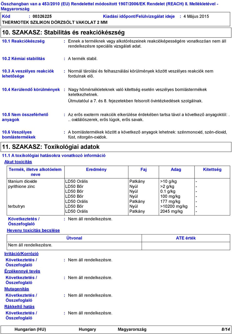 2 Kémiai stabilitás A termék stabil. 10.3 A veszélyes reakciók lehetősége Normál tárolási és felhasználási körülmények között veszélyes reakciók nem fordulnak elő. 10.4 Kerülendő körülmények Nagy hőmérsékleteknek való kitettség esetén veszélyes bomlástermékek keletkezhetnek.