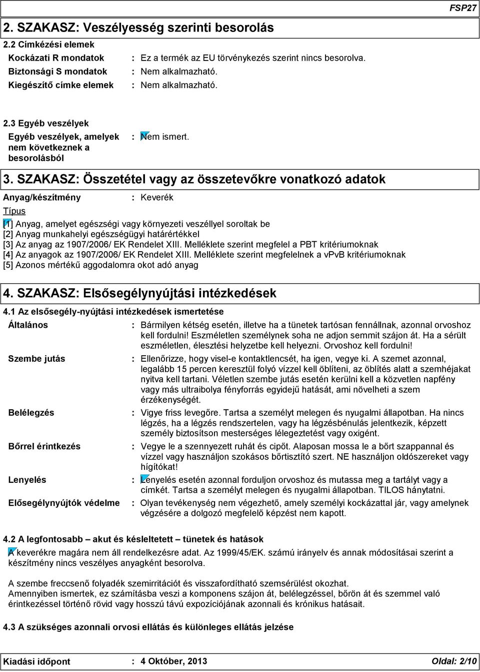 határértékkel [3] Az anyag az 1907/2006/ EK Rendelet XIII. Melléklete szerint megfelel a PBT kritériumoknak [4] Az anyagok az 1907/2006/ EK Rendelet XIII.