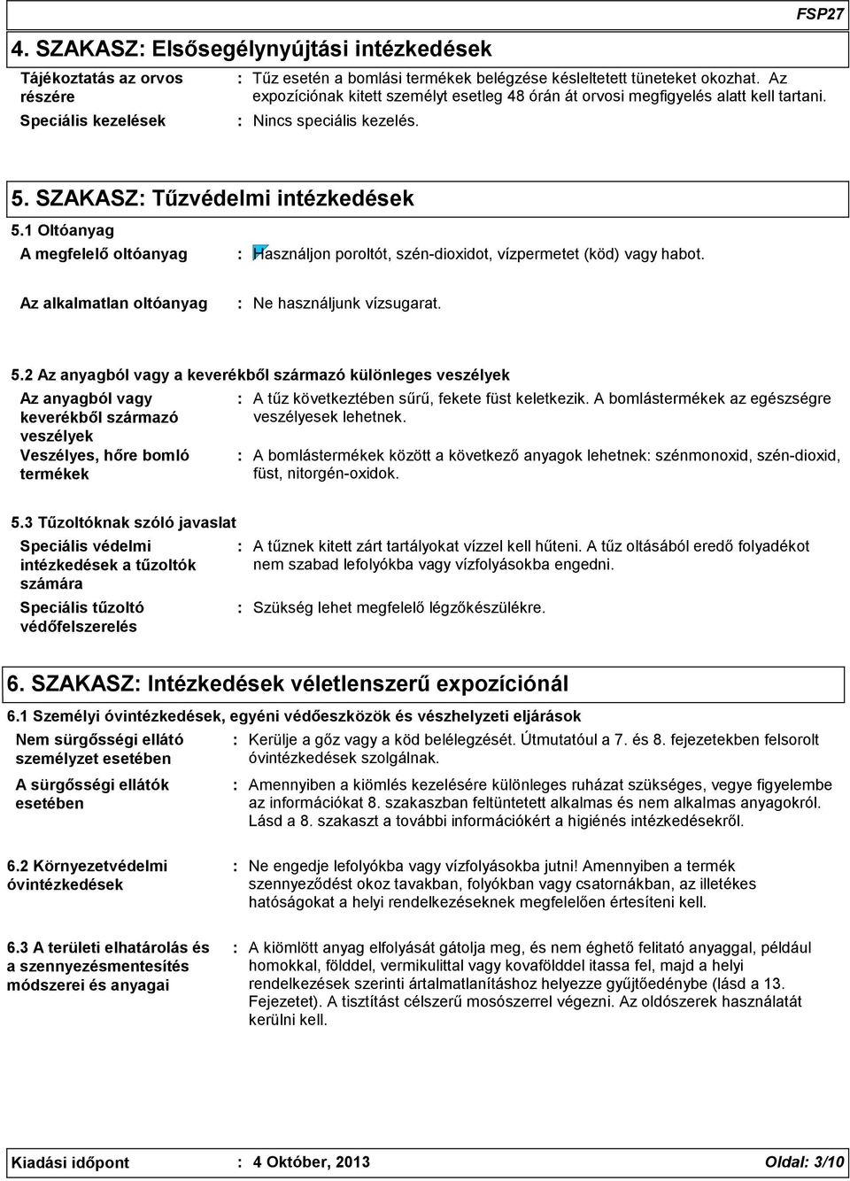 1 Oltóanyag A megfelelő oltóanyag Használjon poroltót, szén-dioxidot, vízpermetet (köd) vagy habot. Az alkalmatlan oltóanyag Ne használjunk vízsugarat. 5.