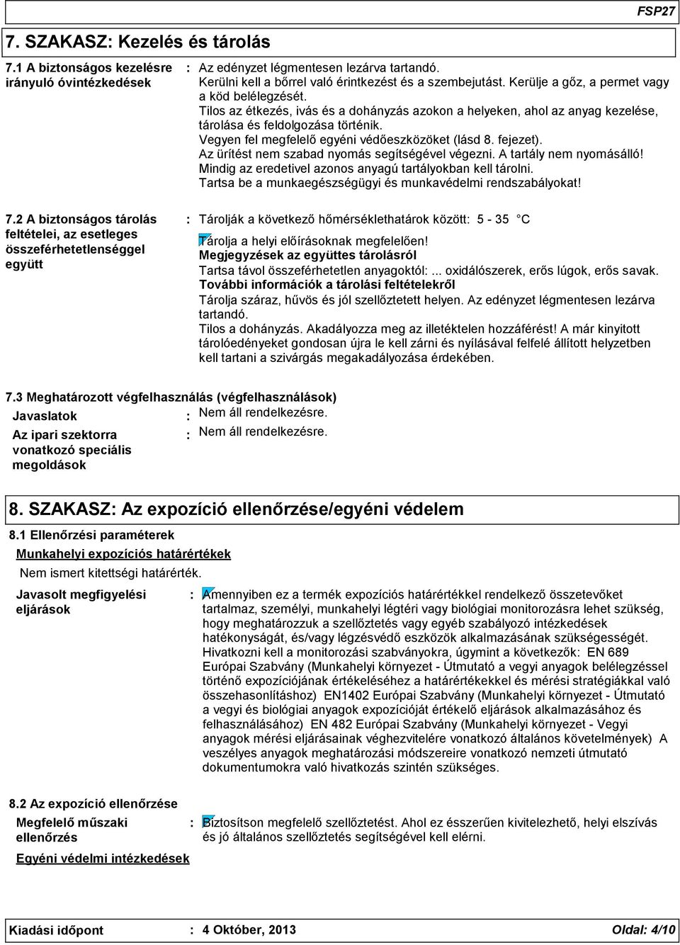 Vegyen fel megfelelő egyéni védőeszközöket (lásd 8. fejezet). Az ürítést nem szabad nyomás segítségével végezni. A tartály nem nyomásálló! Mindig az eredetivel azonos anyagú tartályokban kell tárolni.