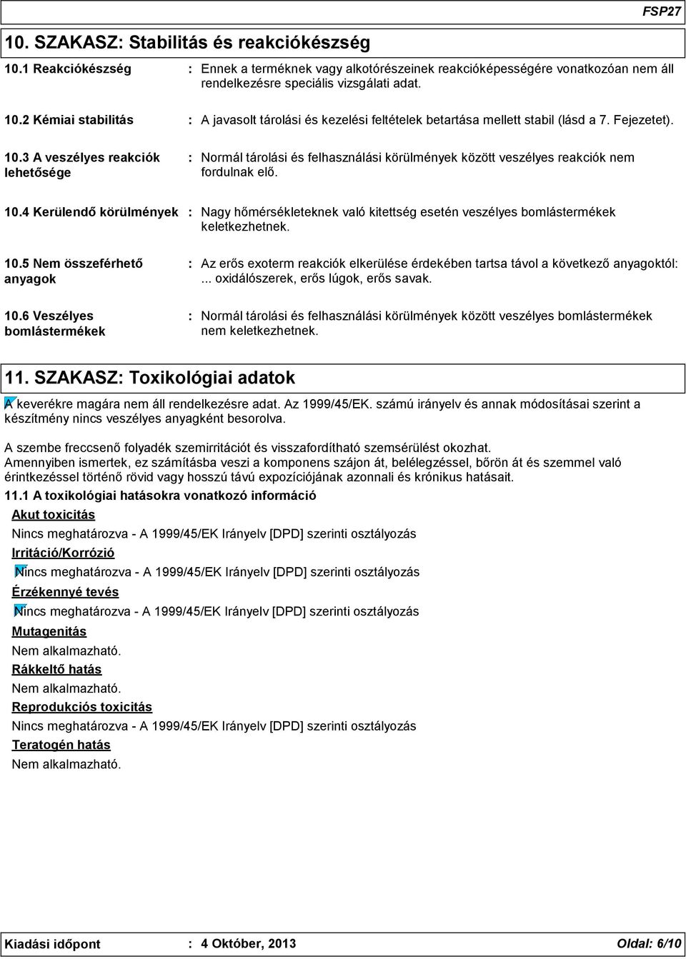 10.5 Nem összeférhető anyagok Az erős exoterm reakciók elkerülése érdekében tartsa távol a következő anyagoktól... oxidálószerek, erős lúgok, erős savak. 10.