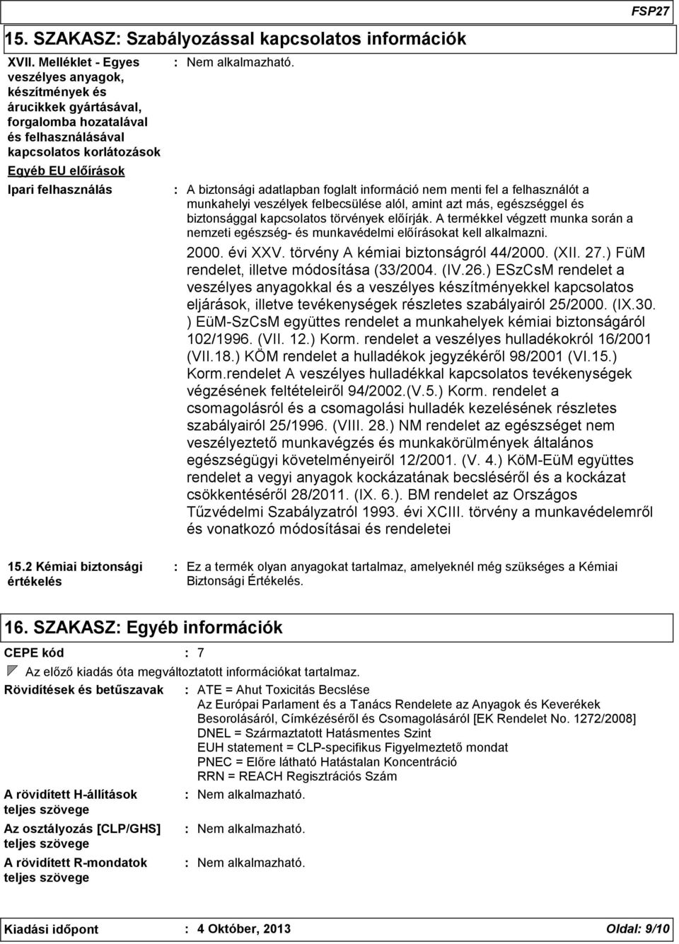 adatlapban foglalt információ nem menti fel a felhasználót a munkahelyi veszélyek felbecsülése alól, amint azt más, egészséggel és biztonsággal kapcsolatos törvények előírják.