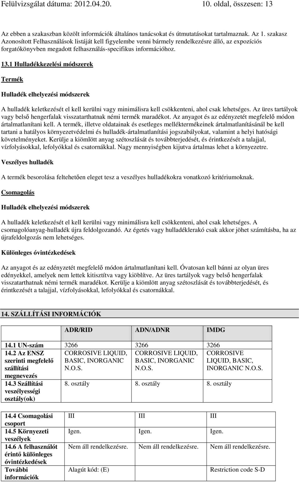 1 Hulladékkezelési módszerek Termék Hulladék elhelyezési módszerek A hulladék keletkezését el kell kerülni vagy minimálisra kell csökkenteni, ahol csak lehetséges.