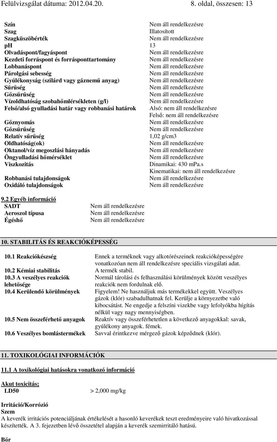 anyag) Sőrőség Gızsőrőség Vízoldhatóság szobahımlérsékleten (g/l) Felsı/alsó gyulladási határ vagy robbanási határok Alsó: nem áll rendelkezésre Felsı: nem áll rendelkezésre Gıznyomás Gızsőrőség