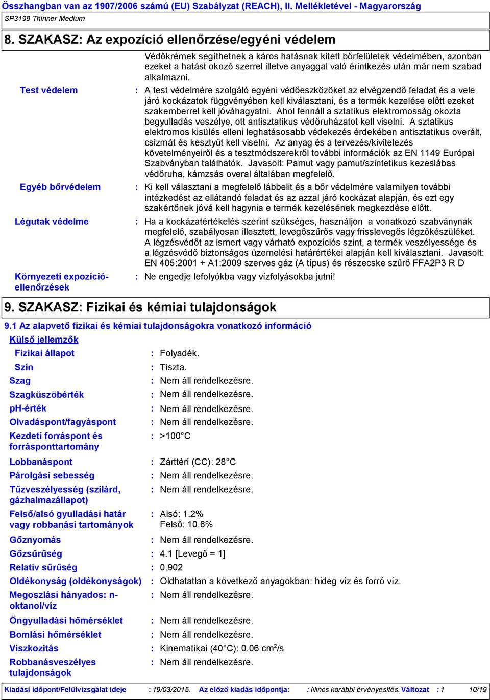 A test védelmére szolgáló egyéni védőeszközöket az elvégzendő feladat és a vele járó kockázatok függvényében kell kiválasztani, és a termék kezelése előtt ezeket szakemberrel kell jóváhagyatni.