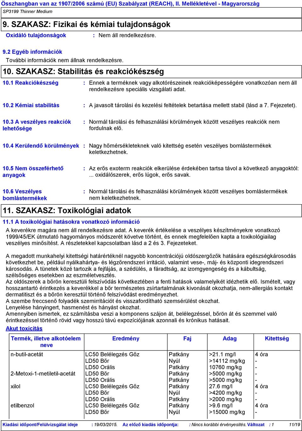 2 Kémiai stabilitás A javasolt tárolási és kezelési feltételek betartása mellett stabil (lásd a 7. Fejezetet). 10.