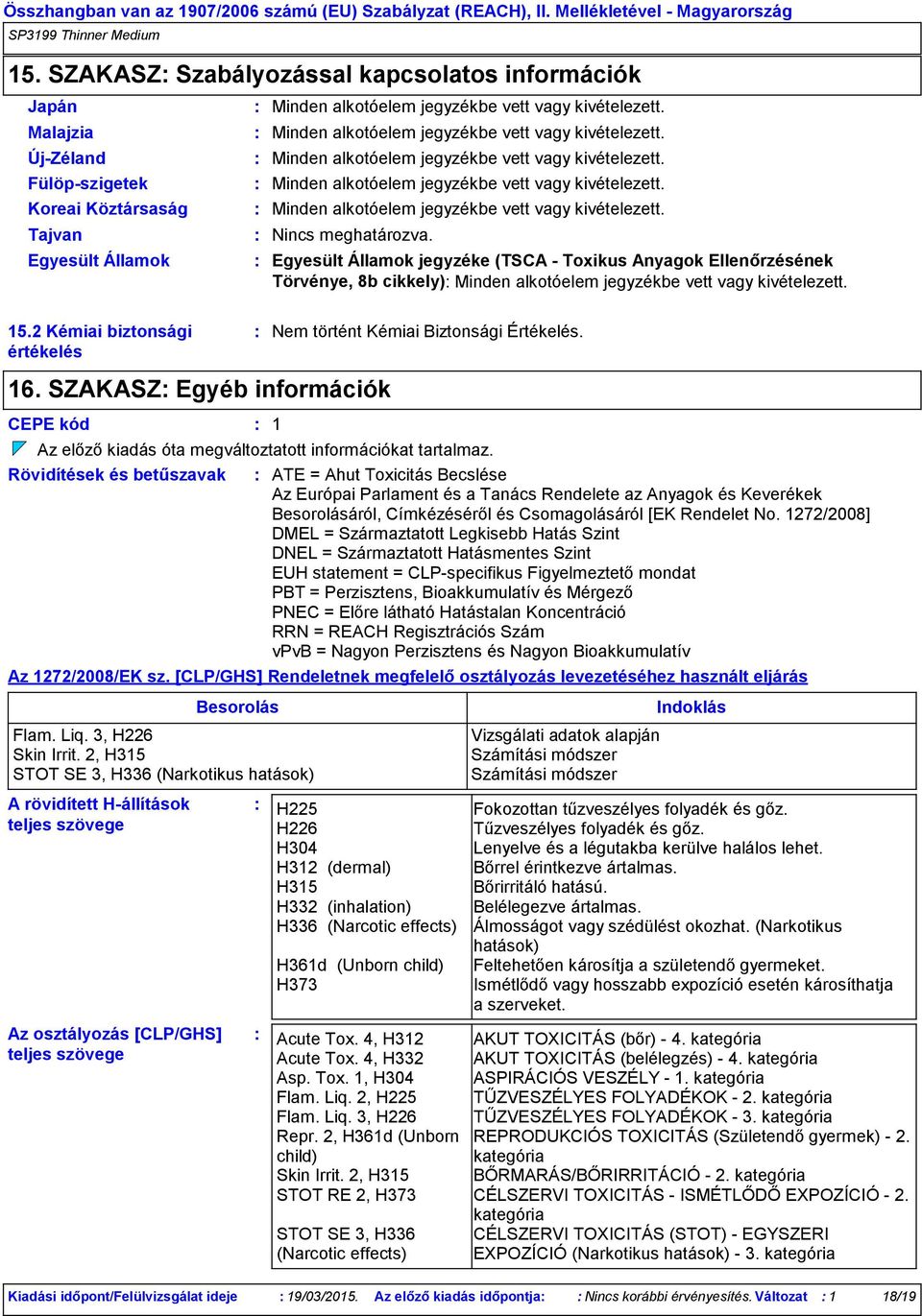 16. SZAKASZ Egyéb információk CEPE kód 1 Egyesült Államok jegyzéke (TSCA - Toxikus Anyagok Ellenőrzésének Törvénye, 8b cikkely) Minden alkotóelem jegyzékbe vett vagy kivételezett.