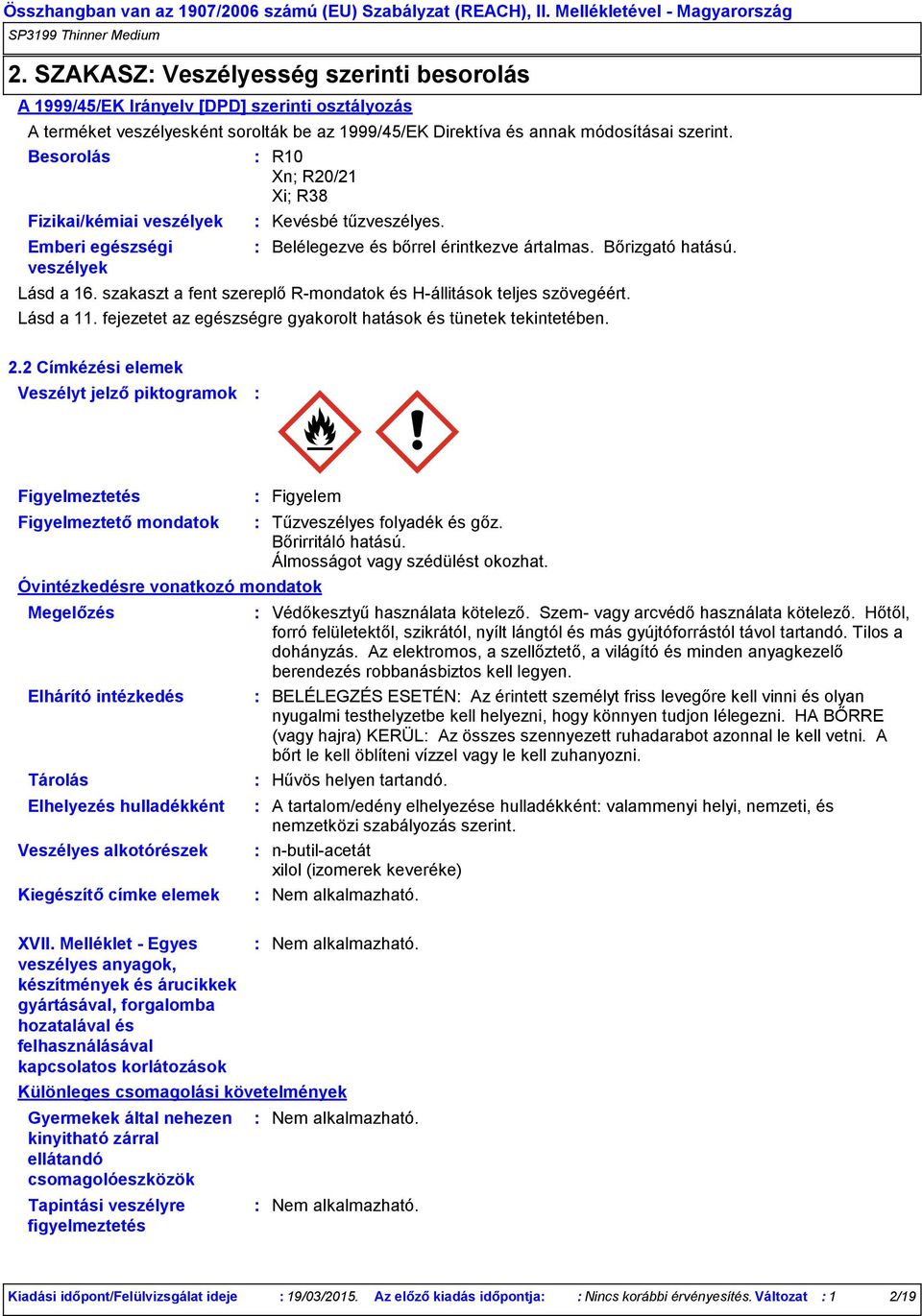 szakaszt a fent szereplő R-mondatok és H-állitások teljes szövegéért. Lásd a 11. fejezetet az egészségre gyakorolt hatások és tünetek tekintetében. 2.