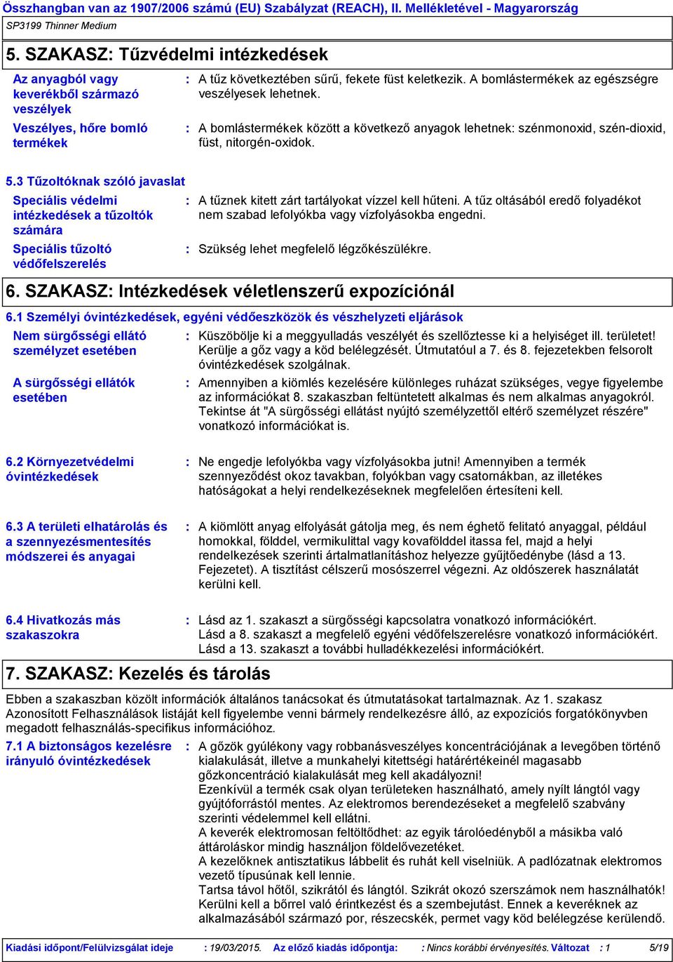 3 Tűzoltóknak szóló javaslat Speciális védelmi intézkedések a tűzoltók számára Speciális tűzoltó védőfelszerelés A tűznek kitett zárt tartályokat vízzel kell hűteni.