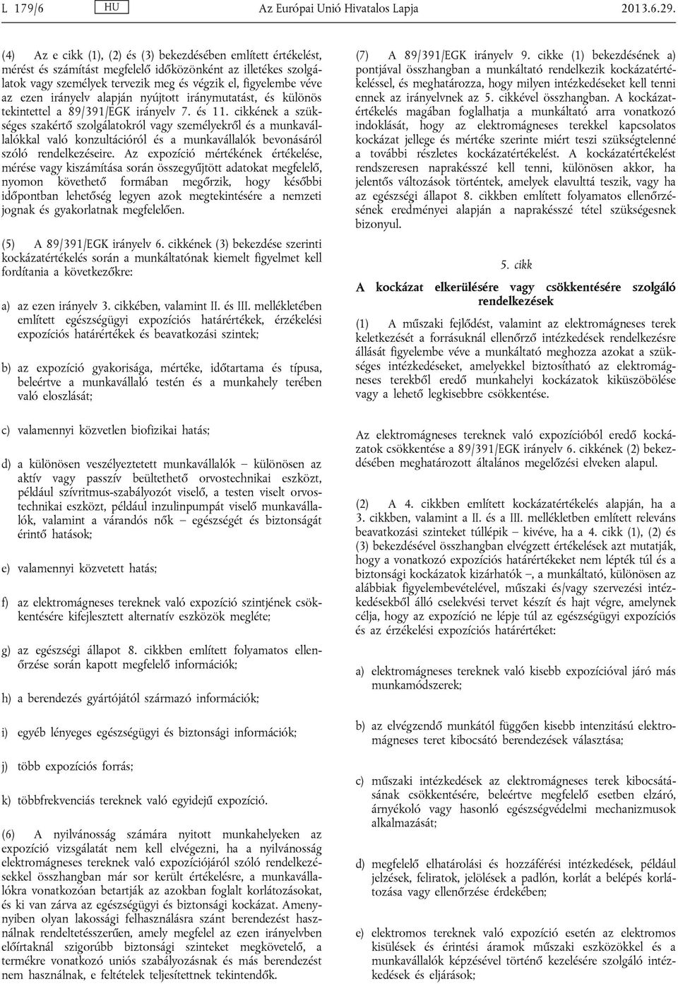 irányelv alapján nyújtott iránymutatást, és különös tekintettel a 89/391/EGK irányelv 7. és 11.