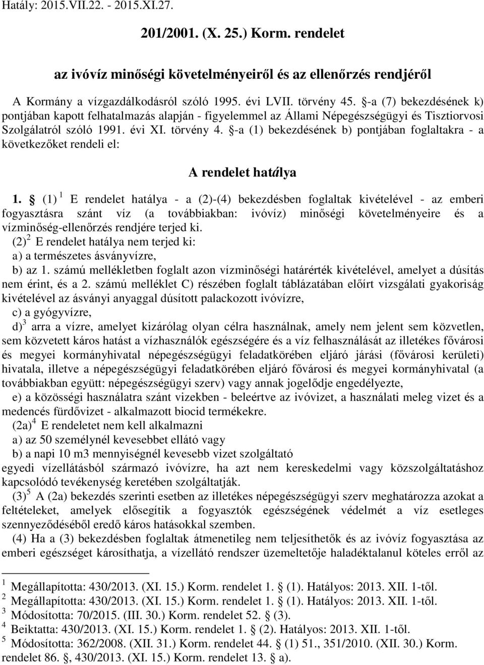 -a (1) bekezdésének b) pontjában foglaltakra - a következőket rendeli el: A rendelet hatálya 1.