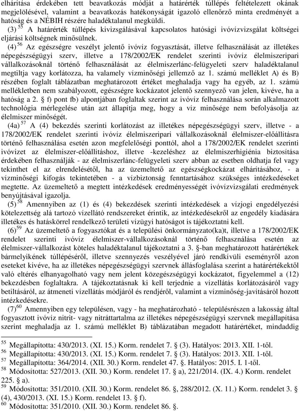 (4) 56 Az egészségre veszélyt jelentő ivóvíz fogyasztását, illetve felhasználását az illetékes népegészségügyi szerv, illetve a 178/2002/EK rendelet szerinti ivóvíz élelmiszeripari vállalkozásoknál