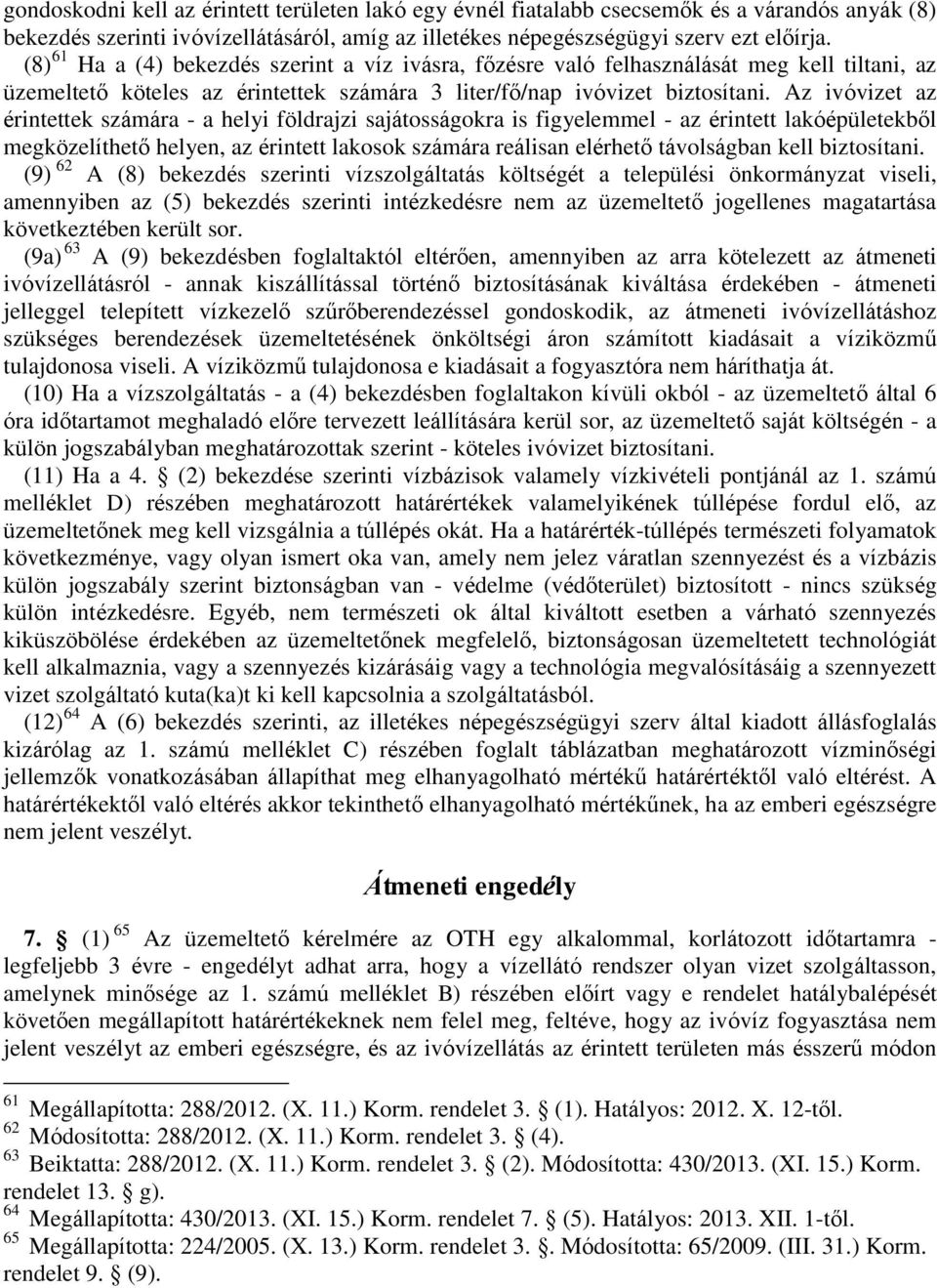 Az ivóvizet az érintettek számára - a helyi földrajzi sajátosságokra is figyelemmel - az érintett lakóépületekből megközelíthető helyen, az érintett lakosok számára reálisan elérhető távolságban kell