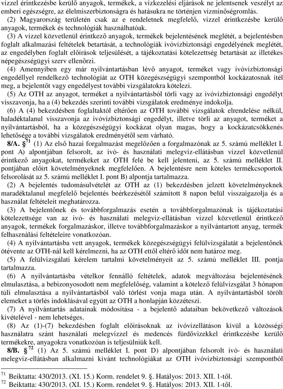 (3) A vízzel közvetlenül érintkező anyagok, termékek bejelentésének meglétét, a bejelentésben foglalt alkalmazási feltételek betartását, a technológiák ivóvízbiztonsági engedélyének meglétét, az