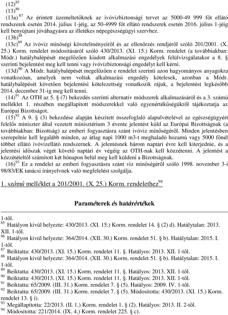 rendelet módosításáról szóló 430/2013. (XI. 15.) Korm. rendelet (a továbbiakban: Módr.) hatálybalépését megelőzően kiadott alkalmazási engedélyek felülvizsgálatakor a 8.