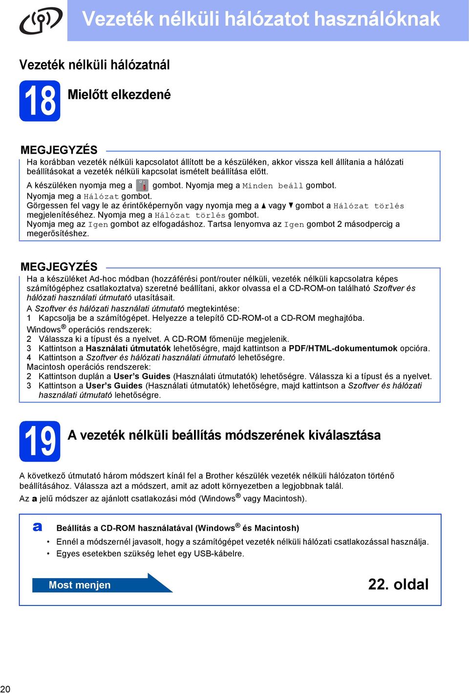 Nyomj mg Hálózt törlés gomot. Nyomj mg z Ign gomot z lfogáshoz. Trts lnyomv z Ign gomot 2 másoprig mgrősítéshz.