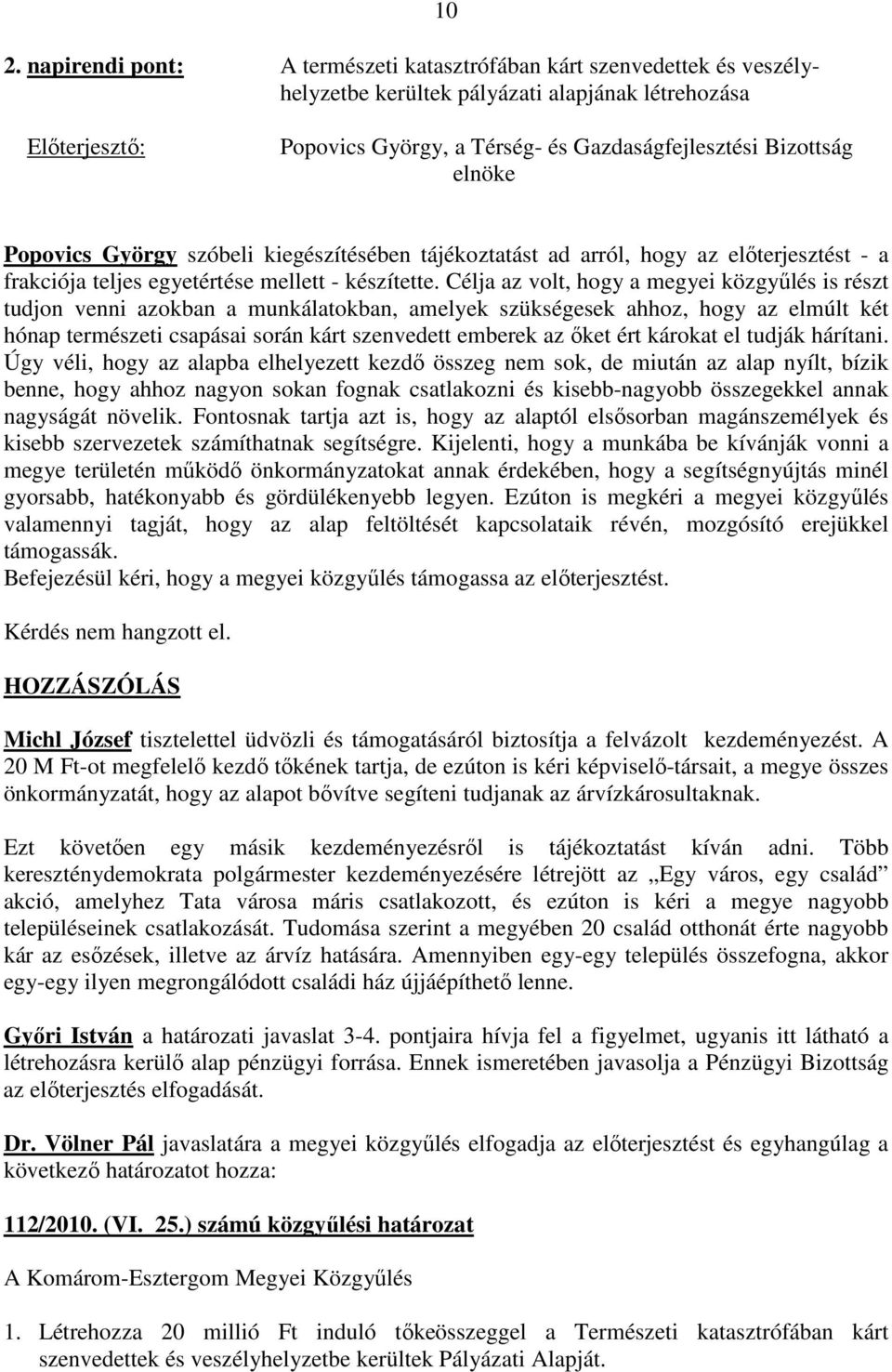 Célja az volt, hogy a megyei közgyőlés is részt tudjon venni azokban a munkálatokban, amelyek szükségesek ahhoz, hogy az elmúlt két hónap természeti csapásai során kárt szenvedett emberek az ıket ért