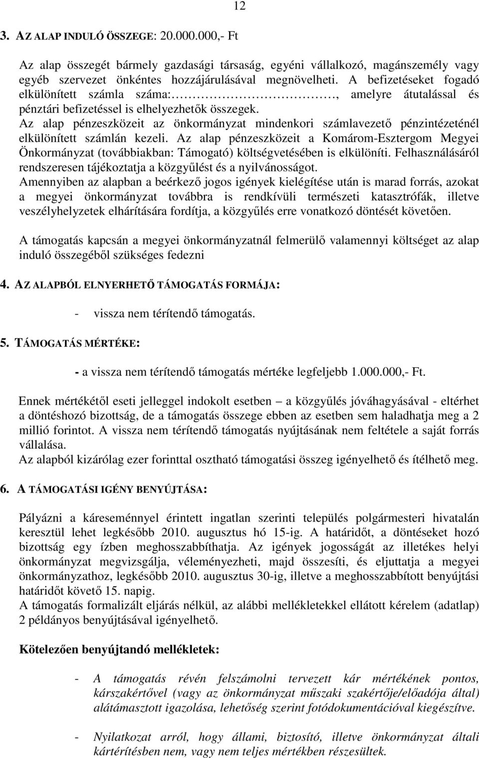 Az alap pénzeszközeit az önkormányzat mindenkori számlavezetı pénzintézeténél elkülönített számlán kezeli.