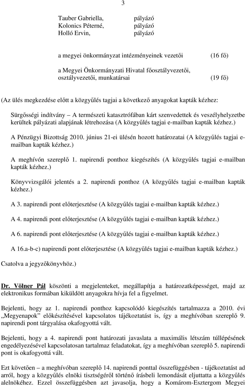 pályázati alapjának létrehozása (A közgyőlés tagjai e-mailban kapták kézhez.) A Pénzügyi Bizottság 2010. június 21-ei ülésén hozott határozatai (A közgyőlés tagjai e- mailban kapták kézhez.