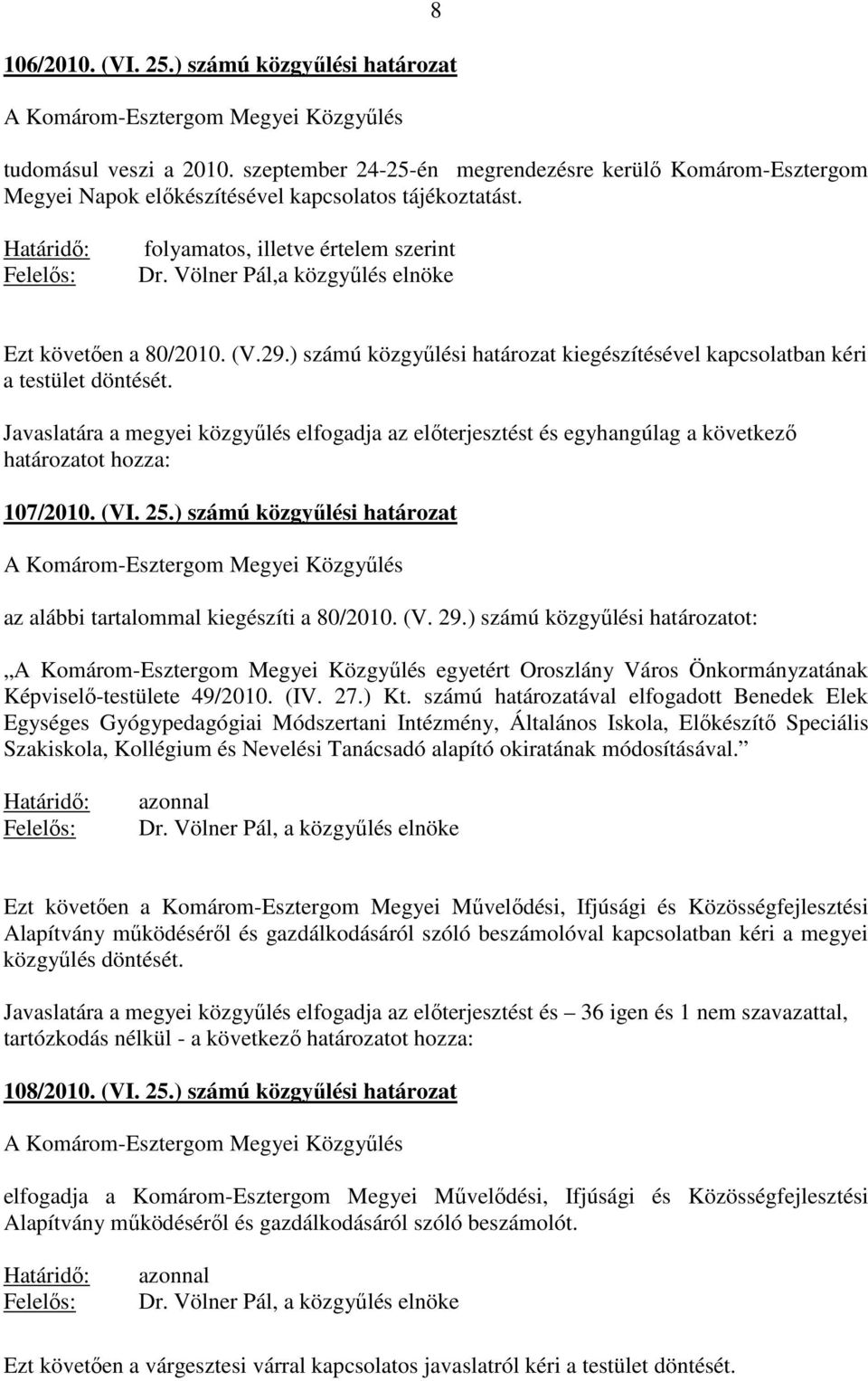 Völner Pál,a közgyőlés elnöke Ezt követıen a 80/2010. (V.29.) számú közgyőlési határozat kiegészítésével kapcsolatban kéri a testület döntését.