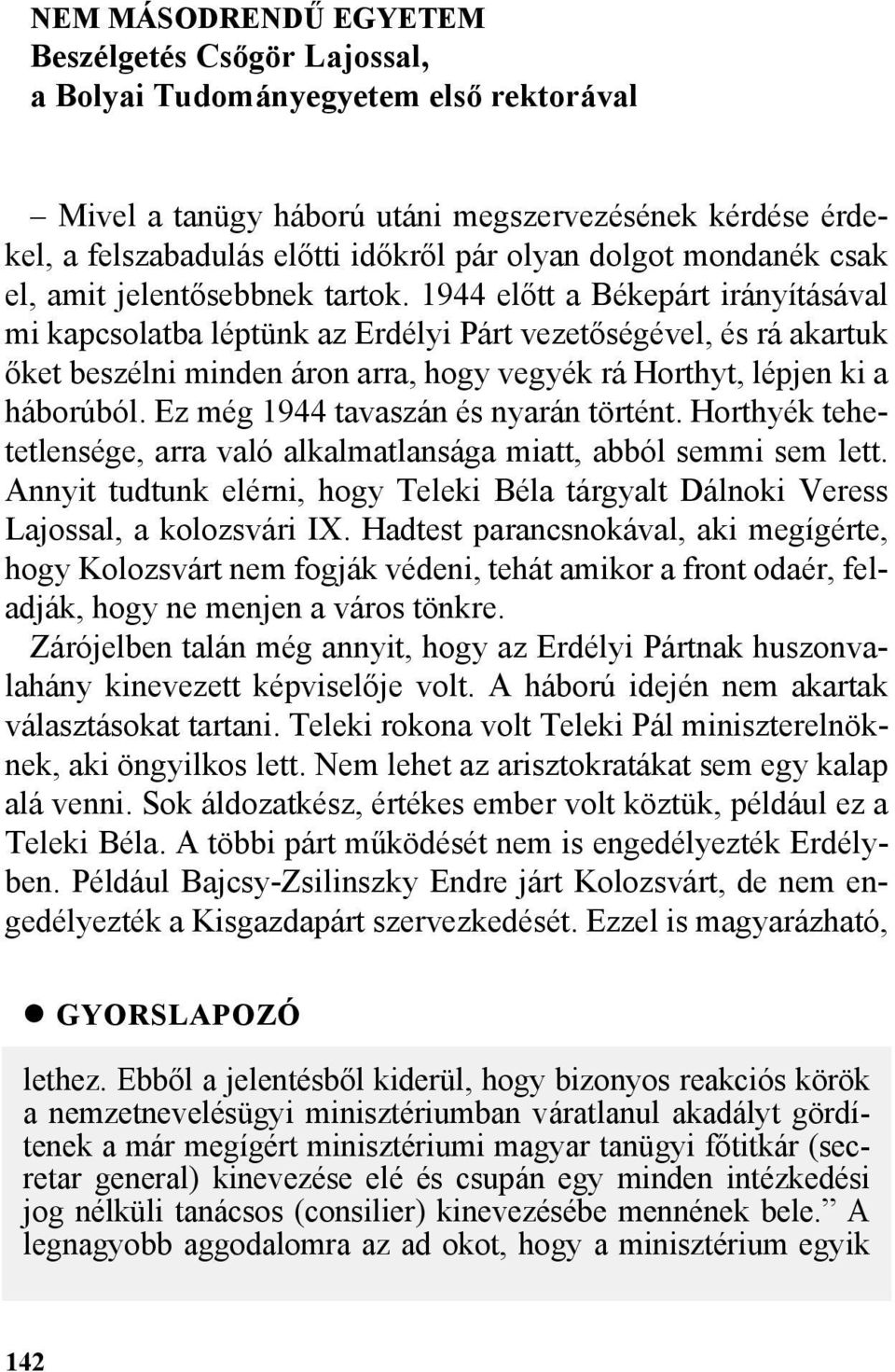 1944 elõtt a Békepárt irányításával mi kapcsolatba léptünk az Erdélyi Párt vezetõségével, és rá akartuk õket beszélni minden áron arra, hogy vegyék rá Horthyt, lépjen ki a háborúból.
