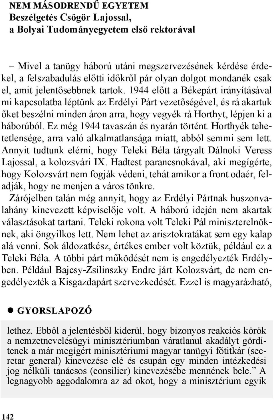 1944 elõtt a Békepárt irányításával mi kapcsolatba léptünk az Erdélyi Párt vezetõségével, és rá akartuk õket beszélni minden áron arra, hogy vegyék rá Horthyt, lépjen ki a háborúból.