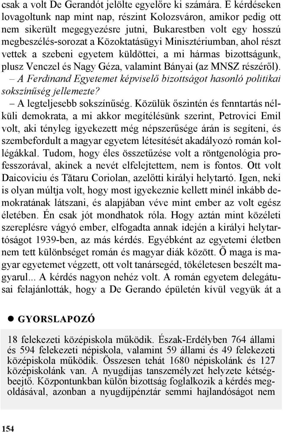 részt vettek a szebeni egyetem küldöttei, a mi hármas bizottságunk, plusz Venczel és Nagy Géza, valamint Bányai (az MNSZ részérõl).