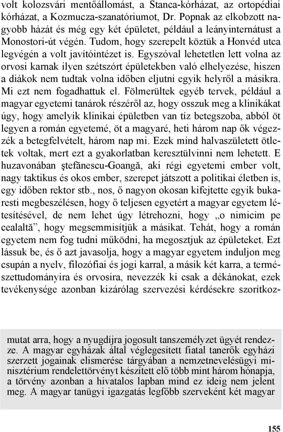 Egyszóval lehetetlen lett volna az orvosi karnak ilyen szétszórt épületekben való elhelyezése, hiszen a diákok nem tudtak volna idõben eljutni egyik helyrõl a másikra. Mi ezt nem fogadhattuk el.