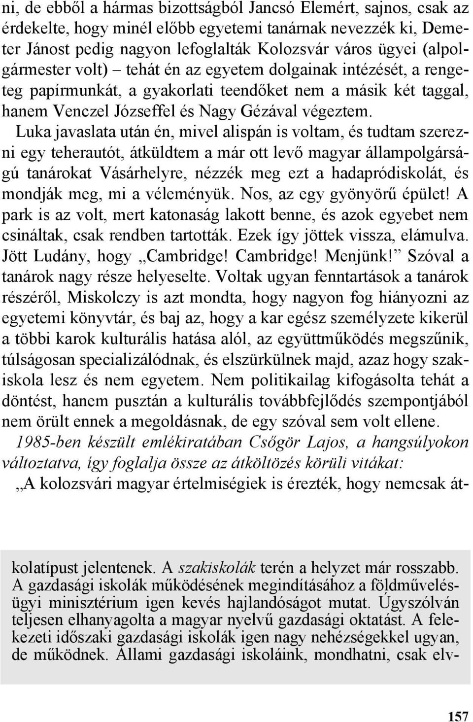Luka javaslata után én, mivel alispán is voltam, és tudtam szerezni egy teherautót, átküldtem a már ott levõ magyar állampolgárságú tanárokat Vásárhelyre, nézzék meg ezt a hadapródiskolát, és mondják