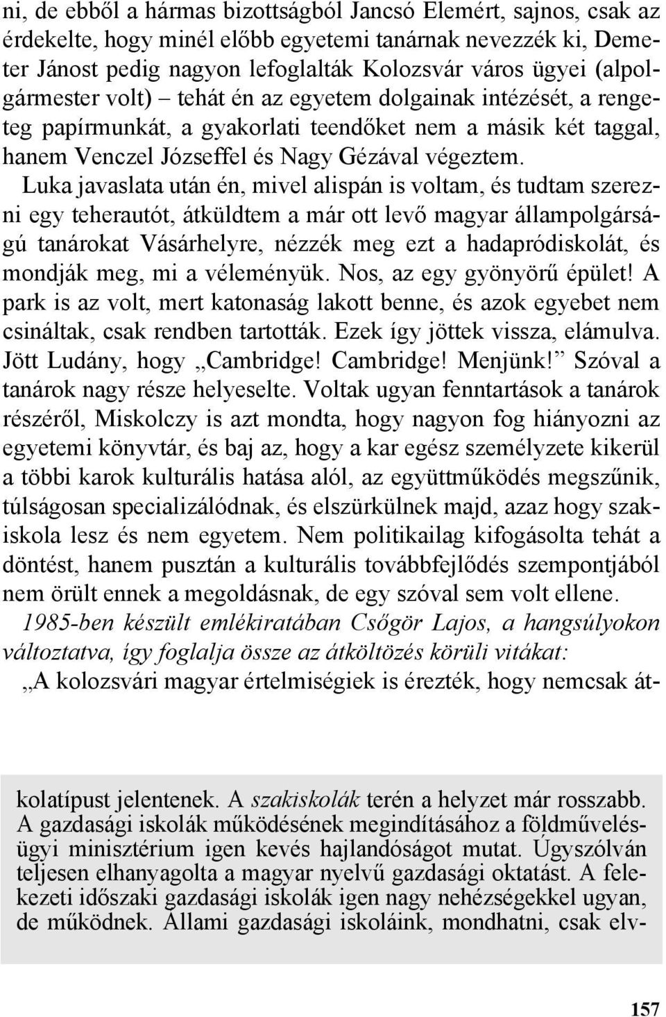 Luka javaslata után én, mivel alispán is voltam, és tudtam szerezni egy teherautót, átküldtem a már ott levõ magyar állampolgárságú tanárokat Vásárhelyre, nézzék meg ezt a hadapródiskolát, és mondják