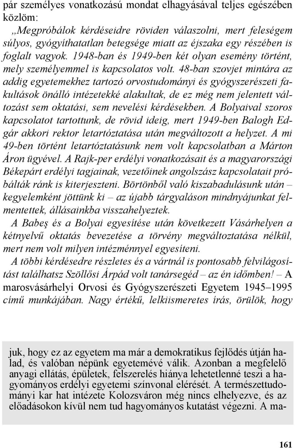 48-ban szovjet mintára az addig egyetemekhez tartozó orvostudományi és gyógyszerészeti fakultások önálló intézetekké alakultak, de ez még nem jelentett változást sem oktatási, sem nevelési