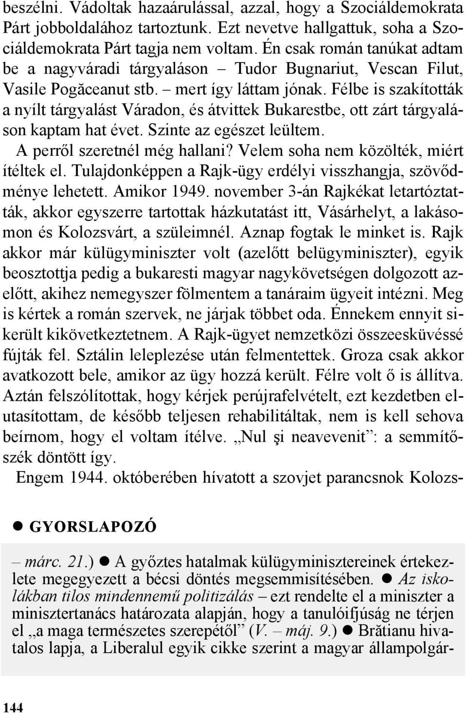 Félbe is szakították a nyílt tárgyalást Váradon, és átvittek Bukarestbe, ott zárt tárgyaláson kaptam hat évet. Szinte az egészet leültem. A perrõl szeretnél még hallani?