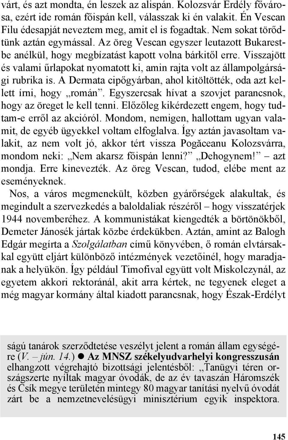 Visszajött és valami ûrlapokat nyomatott ki, amin rajta volt az állampolgársági rubrika is. A Dermata cipõgyárban, ahol kitöltötték, oda azt kellett írni, hogy román.