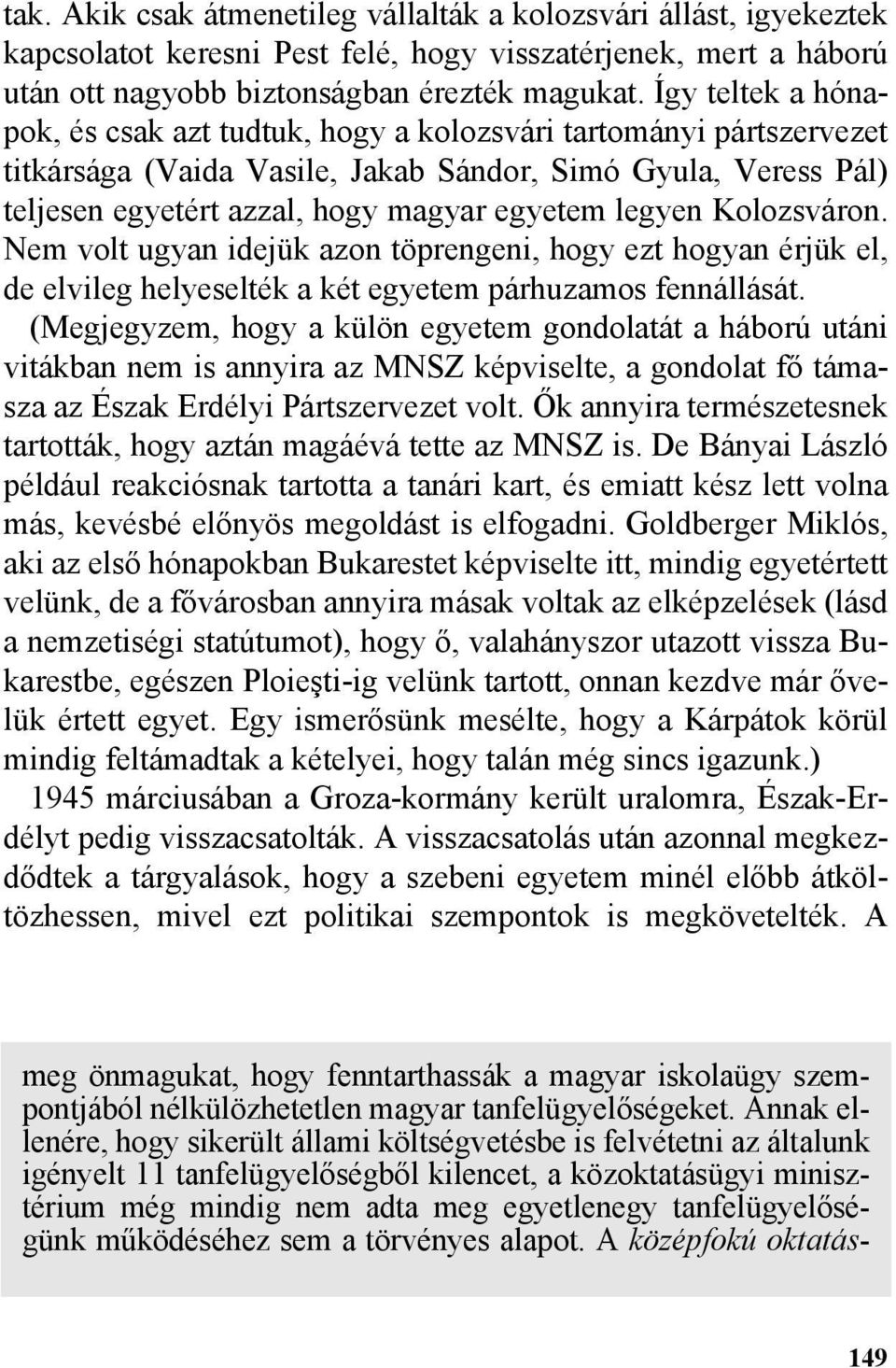 legyen Kolozsváron. Nem volt ugyan idejük azon töprengeni, hogy ezt hogyan érjük el, de elvileg helyeselték a két egyetem párhuzamos fennállását.