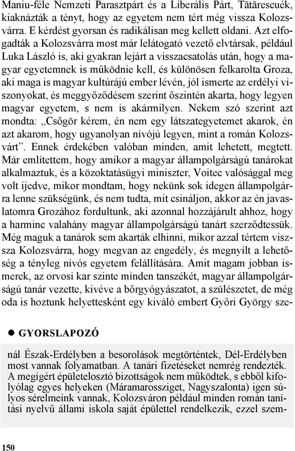 Groza, aki maga is magyar kultúrájú ember lévén, jól ismerte az erdélyi viszonyokat, és meggyõzõdésem szerint õszintén akarta, hogy legyen magyar egyetem, s nem is akármilyen.