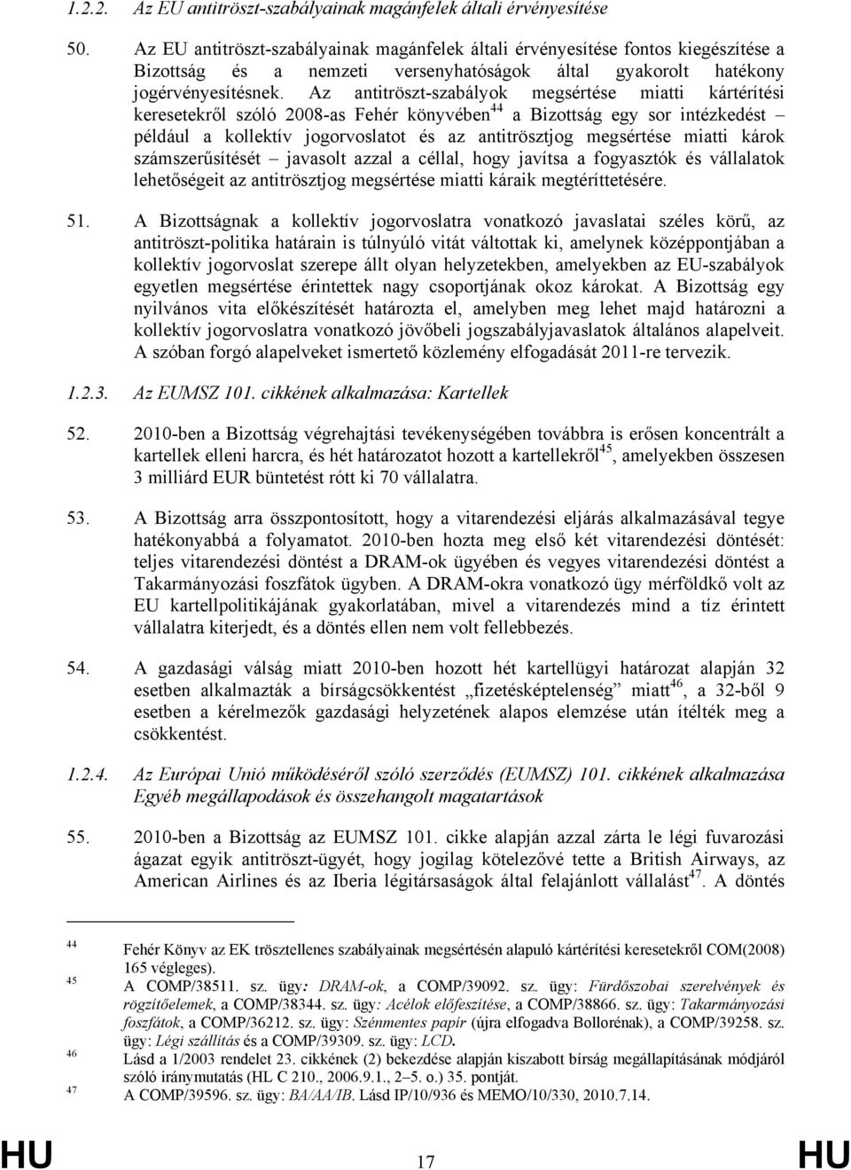 Az antitröszt-szabályok megsértése miatti kártérítési keresetekről szóló 2008-as Fehér könyvében 44 a Bizottság egy sor intézkedést például a kollektív jogorvoslatot és az antitrösztjog megsértése