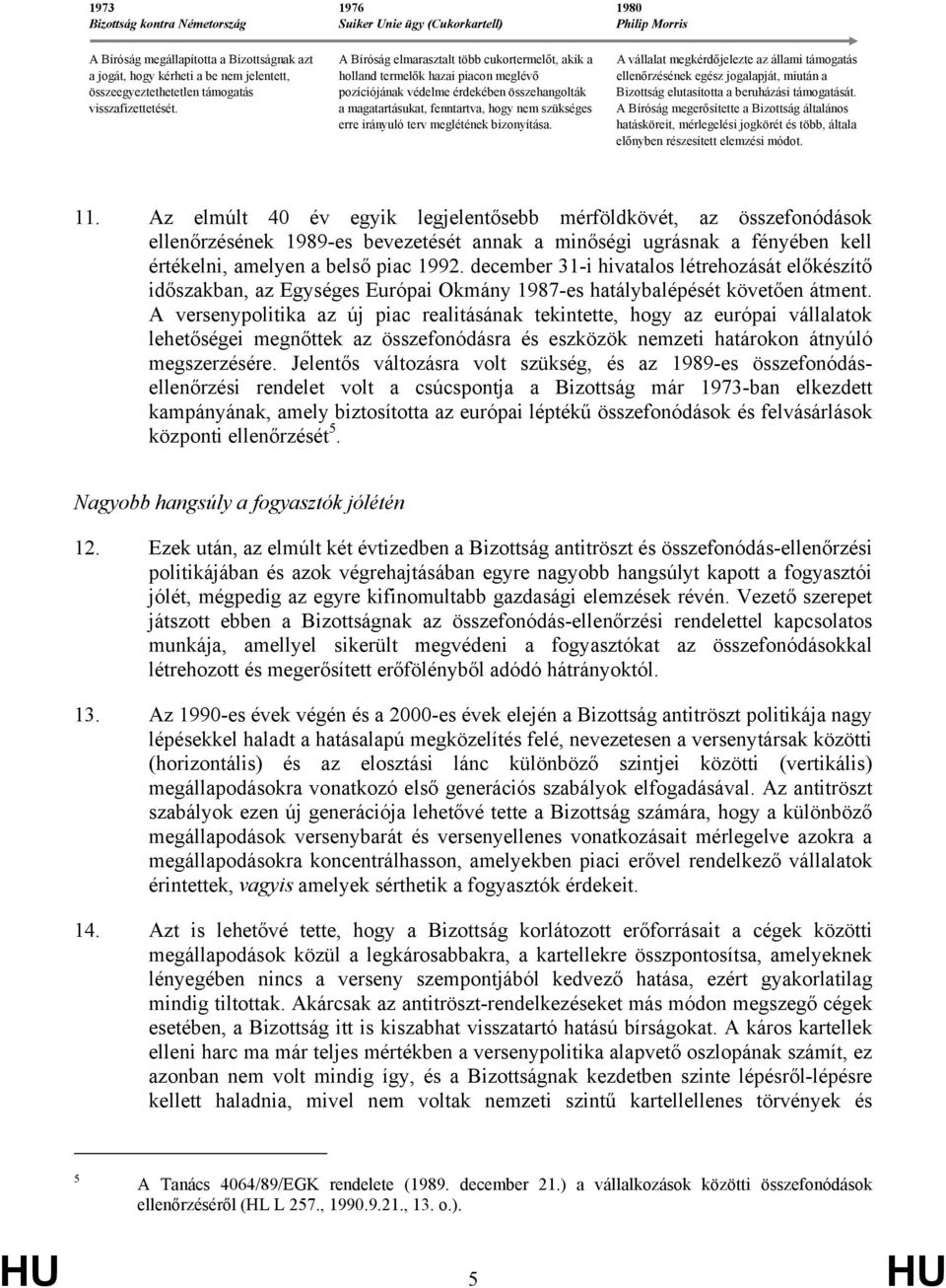 A Bíróság elmarasztalt több cukortermelőt, akik a holland termelők hazai piacon meglévő pozíciójának védelme érdekében összehangolták a magatartásukat, fenntartva, hogy nem szükséges erre irányuló