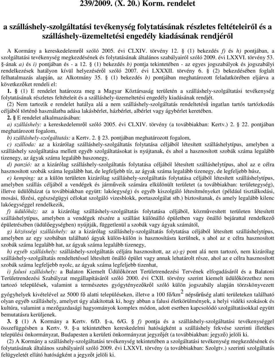 törvény 12. (1) bekezdés f) és h) pontjában, a szolgáltatási tevékenység megkezdésének és folytatásának általános szabályairól szóló 2009. évi LXXVI. törvény 53. -ának a) és i) pontjában és - a 12.