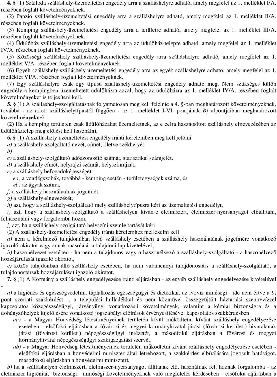 (3) Kemping szálláshely-üzemeltetési engedély arra a területre adható, amely megfelel az 1. melléklet III/A. részében foglalt követelményeknek.