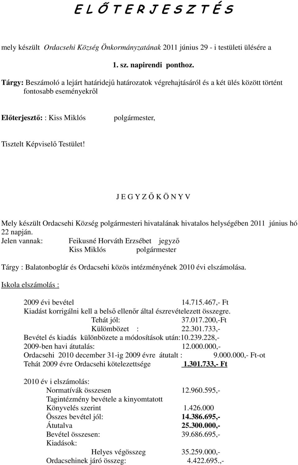 J E G Y Z Ő K Ö N Y V Mely készült Ordacsehi Község polgármesteri hivatalának hivatalos helységében 2011 június hó 22 napján.