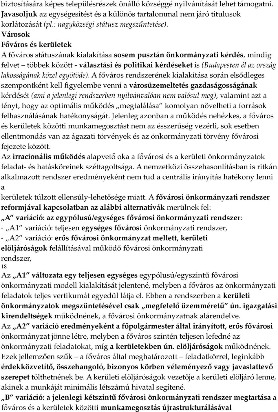 Városok Főváros és kerületek A főváros státuszának kialakítása sosem pusztán önkormányzati kérdés, mindig felvet többek között - választási és politikai kérdéseket is (Budapesten él az ország