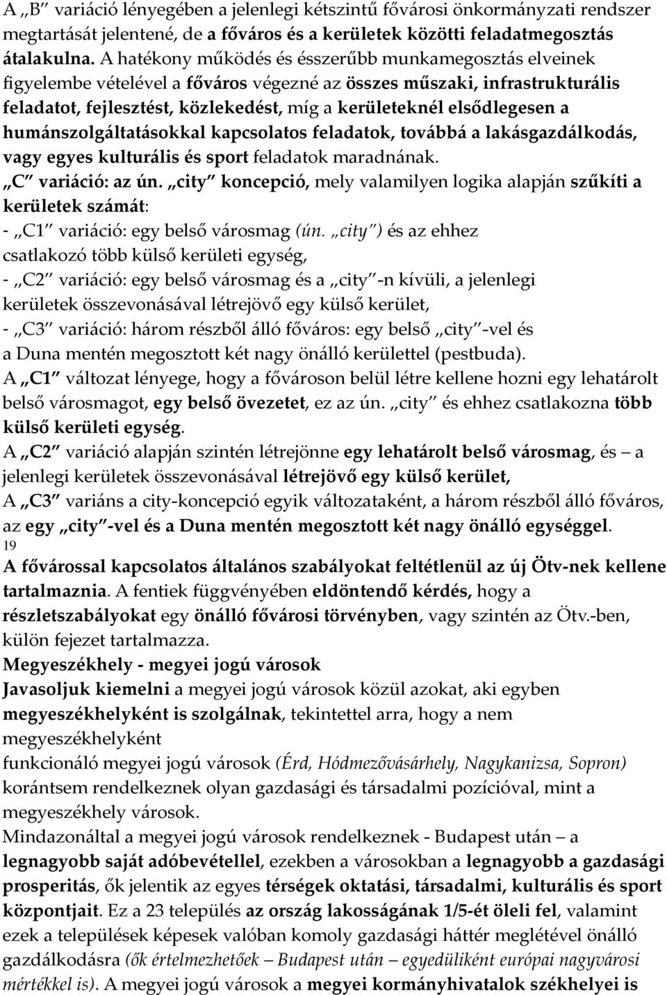 elsődlegesen a humánszolgáltatásokkal kapcsolatos feladatok, továbbá a lakásgazdálkodás, vagy egyes kulturális és sport feladatok maradnának. C variáció: az ún.