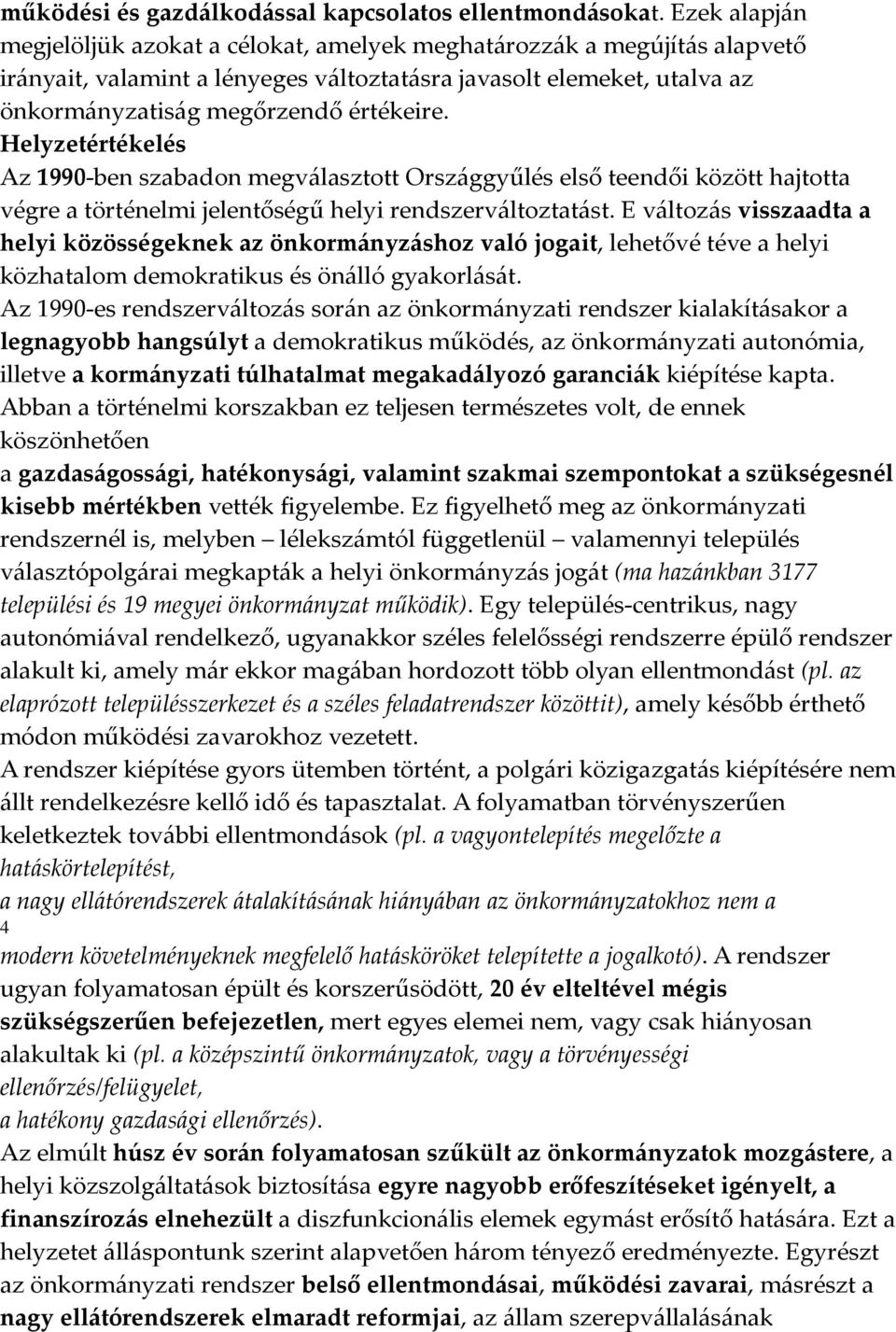 Helyzetértékelés Az 1990-ben szabadon megválasztott Országgyűlés első teendői között hajtotta végre a történelmi jelentőségű helyi rendszerváltoztatást.