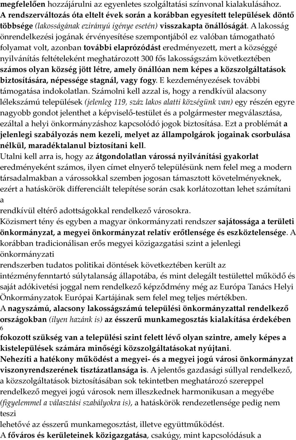 A lakosság önrendelkezési jogának érvényesítése szempontjából ez valóban támogatható folyamat volt, azonban további elaprózódást eredményezett, mert a községgé nyilvánítás feltételeként meghatározott