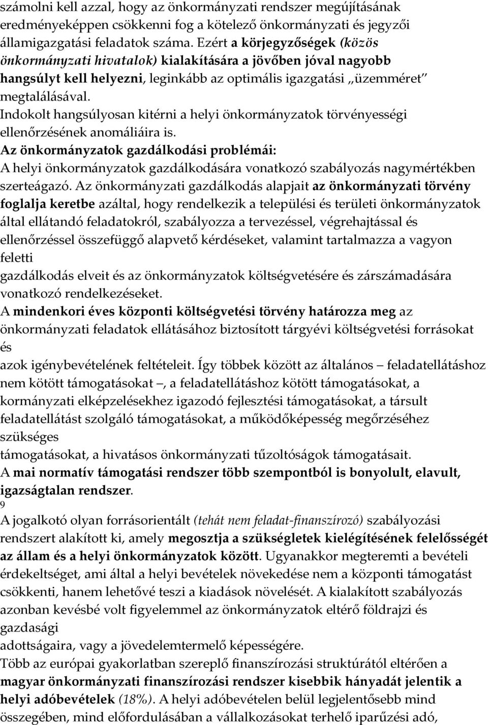 Indokolt hangsúlyosan kitérni a helyi önkormányzatok törvényességi ellenőrzésének anomáliáira is.