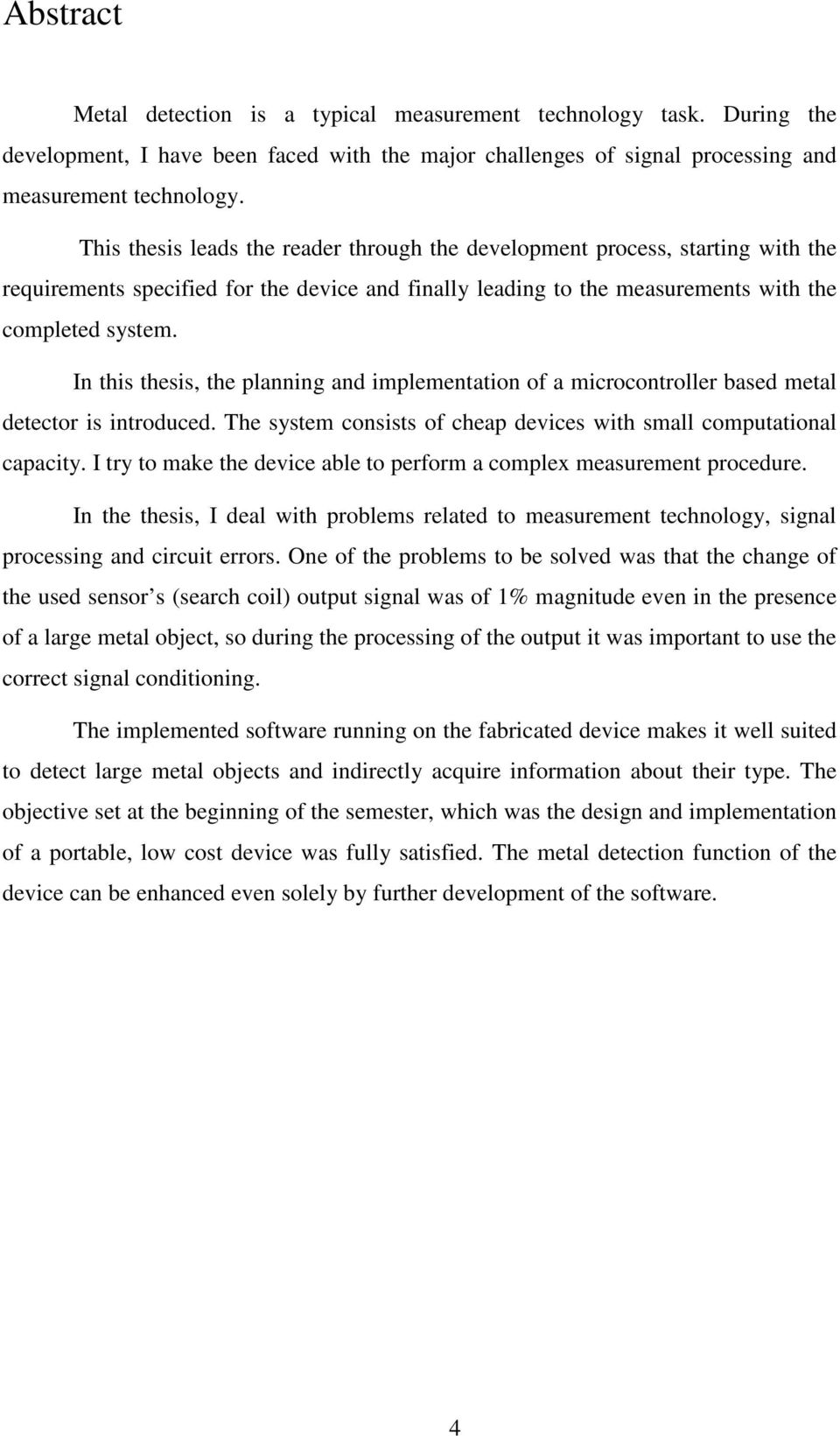 In this thesis, the planning and implementation of a microcontroller based metal detector is introduced. The system consists of cheap devices with small computational capacity.